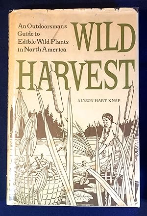 WILD HARVEST; An Outdoorsman's Guide to Edible Wild Plants in North America / Illustrated by E. B...