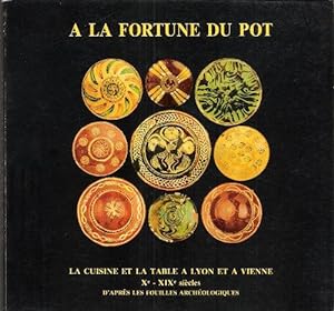 A La Fortune Du Pot : La Cuisine et La Table à Lyon et à Vienne X° - XIX° Siècles D'après Les Fou...
