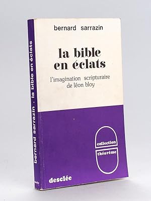 La Bible en Eclats. L'imagination scripturaire de Léon Bloy [ Livre dédicacé par l'auteur ]