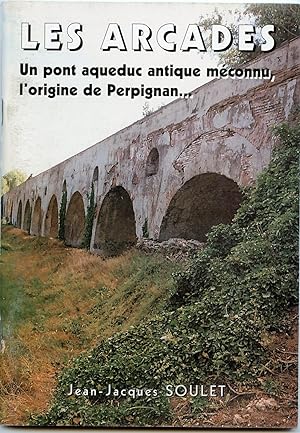LEs ARCADES. Un pont aqueduc antique méconnu, l'origine de Perpignan.