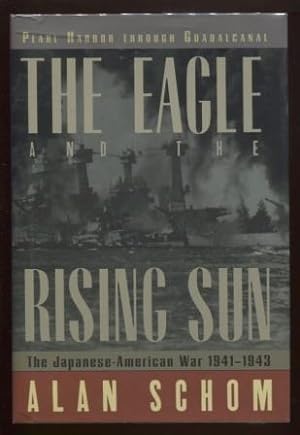 The Eagle and the Rising Sun ; The Japanese-American War 1941-1943: Pearl Harbor through Guadalcanal