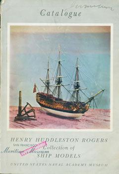 Catalogue Of the Henry Huddleston Rogers Collection of Ship Models. United States Naval Academy M...