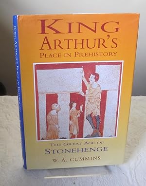 King Arthur's Place in Prehistory: The Great Age of Stonehenge