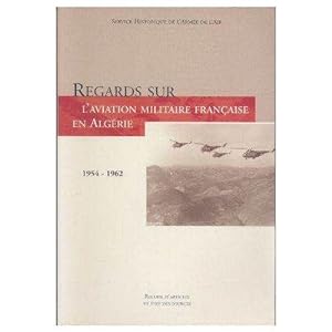 Regards sur laviation militaire française en Algérie (1954-1962). Recueil darticles et état des...