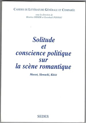 Solitude et conscience politique sur la scène romantique. Musset, Slowacki, Kleist. Sous la direc...