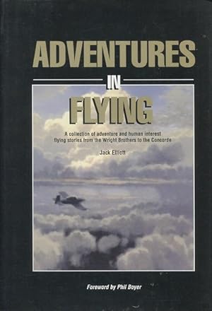 Adventures In Flying: A Collection of Adventure and Human Interest Flying Stories from the Wright...
