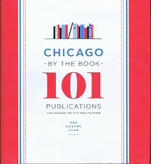 Chicago by the Book: 101 Publications That Shaped the City and Its Image