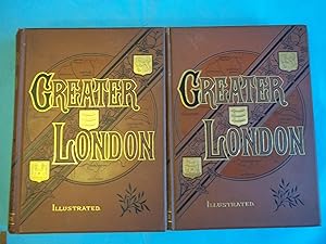 Greater London. A Narrative of Its History Its People and Its Places. Illustrated with Numerous E...