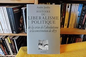 Histoire Du Libéralisme Politique de la crise de l'absolutisme à la constitution de 1875