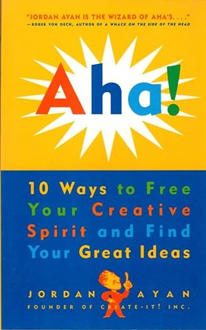 Aha! 10 Ways to Free Your Creative Spirit and Find Your Great Ideas