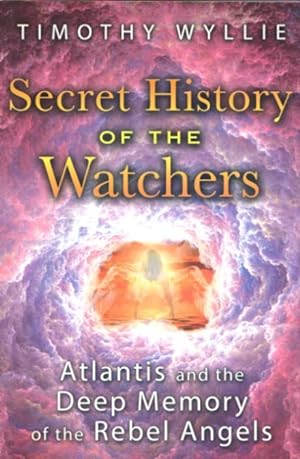 THE SECRET HISTORY OF THE WATCHERS : Atlantis and the Deep Memory of the Rebel Angels