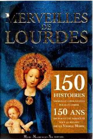 Merveilles de Lourdes : 150 histoires vraies et émouvantes pour célébrer 150 ans de foi de miracl...