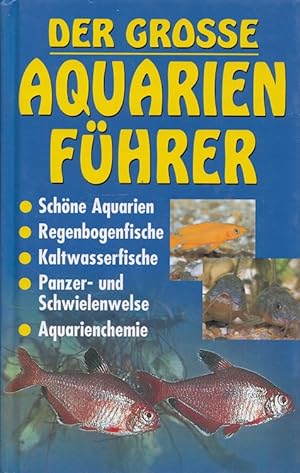 Der große Aquarienführer : schöne Aquarien, Regenbogenfische, Kaltwasserfische, Panzer- und Schwi...