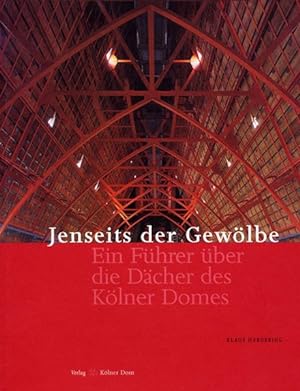 Jenseits der Gewölbe: Ein Führer über die Dächer des Kölner Domes (Meisterwerke des Kölner Domes)