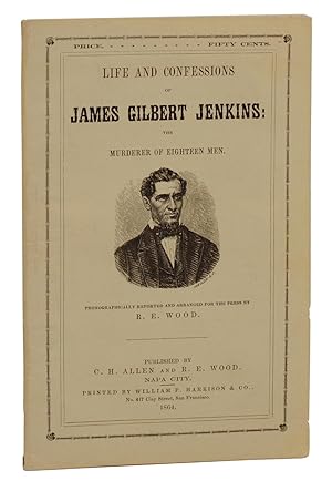 Life and Confessions of James Gilbert Jenkins: The Murderer of Eighteen Men