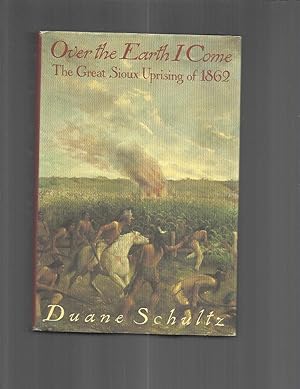 OVER THE EARTH I COME: The Great Sioux Uprising Of 1862.