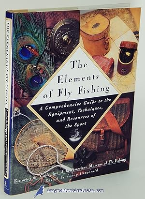 The Elements of Fly Fishing: A Comprehensive Guide to the Equipment, Techniques, and Resources of...