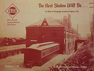 THE NEXT STATION WILL BE.AN ALBUM OF PHOTOGRAPHS OF RAILROAD DEPOTS IN 1910; VOLUME VII