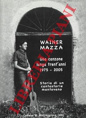 Una canzone lunga trent'anni. 1975-2005. Wainer Mazza, storia di un cantastorie mantovano.