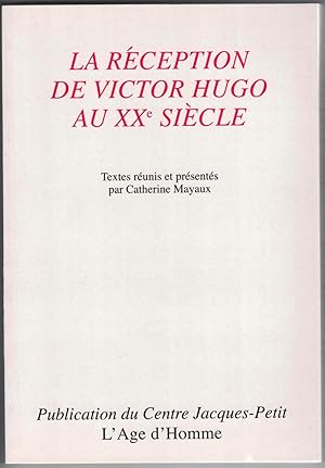 La Réception de Victor Hugo au XXe siècle. Textes réunis et présentés par Catherine Mayaux.