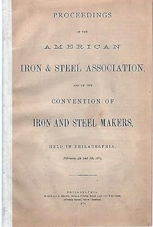 PROCEEDINGS OF THE AMERICAN IRON & STEEL ASSOCIATION, AND OF THE CONVENTION OF IRON AND STEEL MAK...