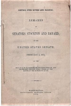 CONTROL OVER RIVERS AND HARBORS. REMARKS OF SENATORS STOCKTON AND BAYARD, IN THE UNITED STATES SE...