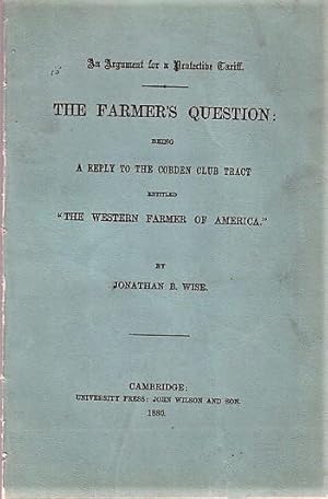 AN ARGUMENT FOR A PROTECTIVE TARIFF. THE FARMER'S QUESTION; Being A Reply to the Cobden Club Trac...