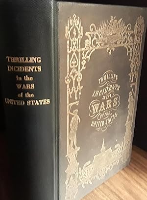 Thrilling Incidents of the Wars of the United States: Comprising the Most Striking and Remarkable...