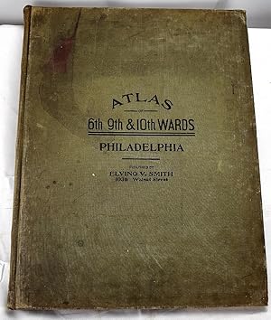Atlas of the 6th, 9th & 10th wards of the city of Philadelphia, from private plans, actual survey...