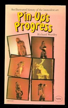 PIN-UP'S PROGRESS: AN ILLUSTRATED HISTORY OF THE IMMODEST ART, 1870-1970.