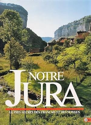 Notre Jura: Le pays secret des français et des suisses.