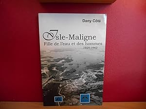 ISLE- MALIGNE FILLE DE L'EAU ET DES HOMMES, 1924- 1962, HISTOIRE DU LAC SAINT JEAN