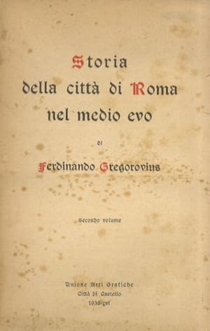 Storia della città di Roma nel Medio Evo. Nuova edizione integrale per cura di Luigi Trompeo. Sec...