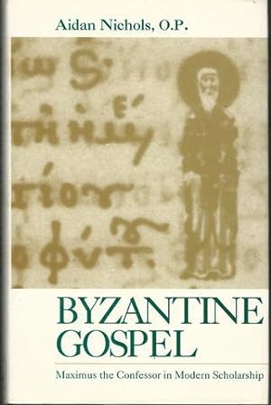 Byzantine Gospel: Maximus the Confessor in Modern Scholarship