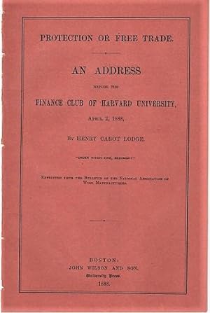 PROTECTION OR FREE TRADE. An Address before the Finance Club of Harvard University, April 2, 1888