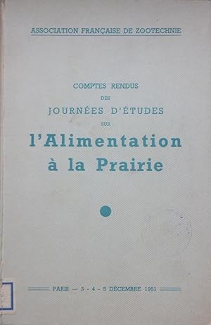 Comptes rendus des Journées d'études sur l'Alimentation à la Prairie. Paris 3, 4, 5 décembre 1951