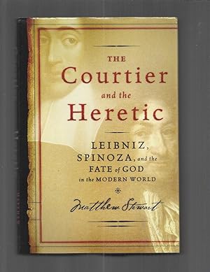 THE COURTIER AND THE HERETIC: Leibniz, Spinoza, And The Fate Of God In The Modern World