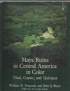 MAYA RUINS IN CENTRAL AMERICA IN COLOR: Tikal, Copan, And Quirigua. Foreword By Linda Schele
