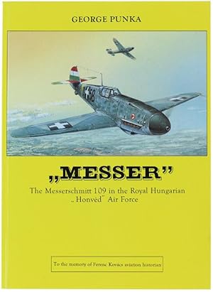 "MESSER" THE MESSERSCHMITT 109 IN THE ROYAL HUNGARIAN "HONVED" AIR FORCE.: