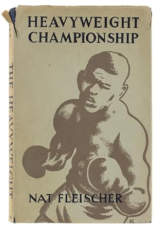 THE HEAVYWEIGHT CHAMPIONSHIP. An Informal History of Heavyweight Boxing from 1719 to the Present ...