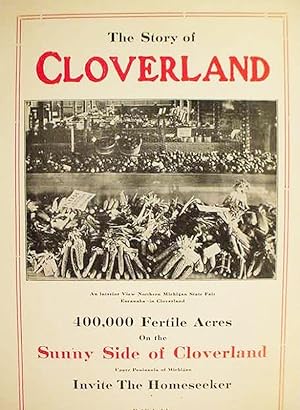 The Story Of / Cloverland /./ 400,000 Fertile Acres / On The / Sunny Side Of Cloverland / Upper P...
