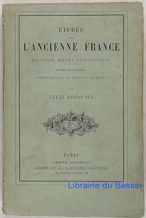 Etudes sur l'ancienne France Histoire Moeurs Institutions d'après les documents conservés dans le...