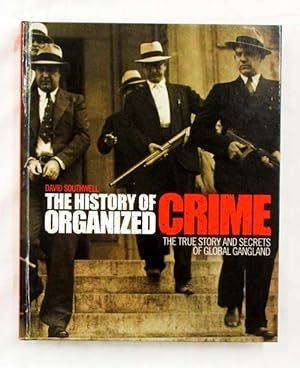 The History of Organized Crime. The True Story and Secrets of Global Gangland