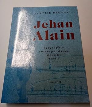 Jehan Alain - Biographie , Correspondance , Dessins , Essais