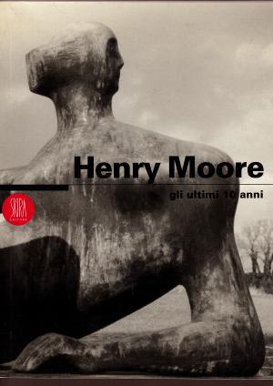 Henry Moore - Gli Ultimi 10 anni