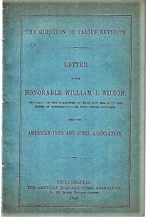 THE QUESTION OF TARIFF REVISION. Letter to the Honorable William L. Wilson, Chairman of the Commi...