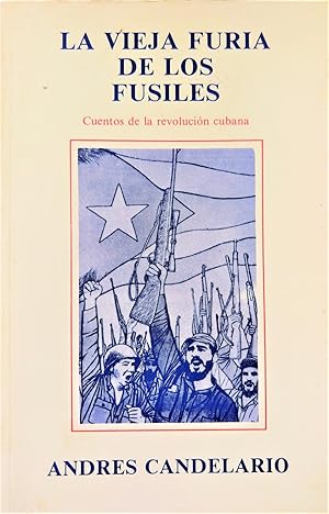 La Vieja Furia de los Fusiles: Cuentos de la Revolución Cubana