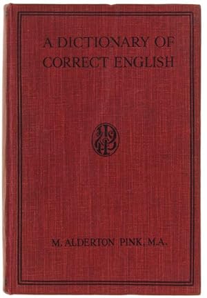 A DICTIONARY OF CORRECT ENGLISH. A manual of information and advice concerning grammar, idiom, us...