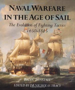 Naval Warfare in the Age of Sail : The Evolution of Fighting Tactics 1650-1815