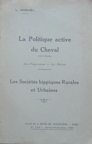 La politique active du Cheval. Son Programme- Ses Moyens. Les Sociétés hippiques Rurales et Urbaines